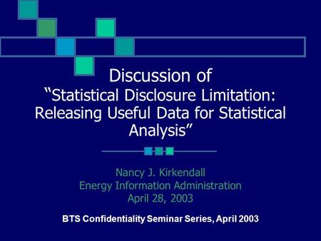 Discussion of “ Statistical Disclosure Limitation: Releasing Useful Data for Statistical Analysis” Nancy J. Kirkendall Energy Information Administration.