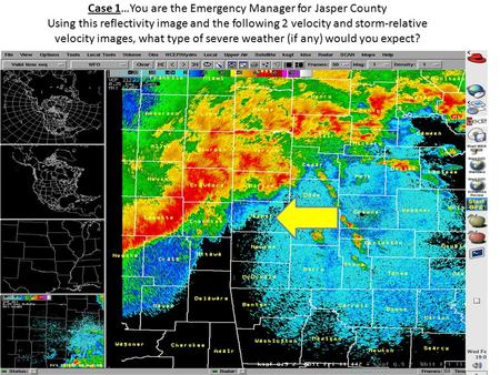 Case 1…You are the Emergency Manager for Jasper County Using this reflectivity image and the following 2 velocity and storm-relative velocity images, what.