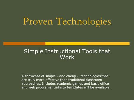 Proven Technologies Simple Instructional Tools that Work A showcase of simple - and cheap - technologies that are truly more effective than traditional.