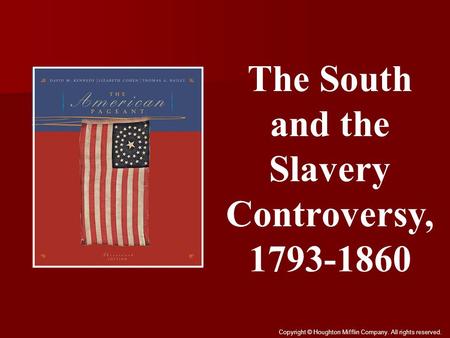 The South and the Slavery Controversy, 1793-1860 Copyright © Houghton Mifflin Company. All rights reserved.