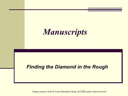 Manuscripts Finding the Diamond in the Rough Images courtesy of the St. Louis Mercantile UMSL unless otherwise noted.