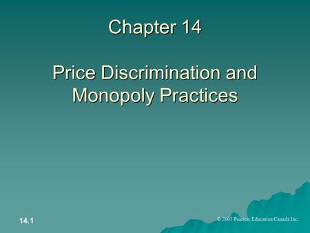 © 2005 Pearson Education Canada Inc. 14.1 Chapter 14 Price Discrimination and Monopoly Practices.