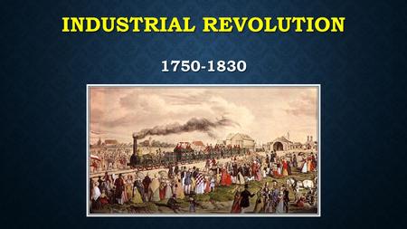 INDUSTRIAL REVOLUTION 1750-1830. STEAM CENTURY Mass production was achieved by replacing water and animal power with steam power, and by the invention.