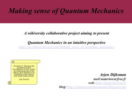 Making sense of Quantum Mechanics A wikiversity collaborative project aiming to present Quantum Mechanics in an intuitive perspective