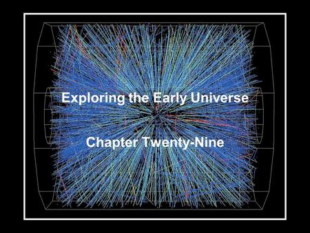 Exploring the Early Universe Chapter Twenty-Nine.