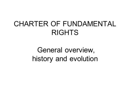 CHARTER OF FUNDAMENTAL RIGHTS General overview, history and evolution.