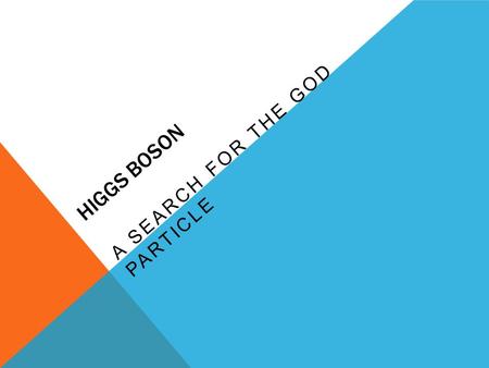 HIGGS BOSON A SEARCH FOR THE GOD PARTICLE. PREPARED BY Anup Das – 2866 Jyoti Yadav- 2969 Md. Yusuf Jamal – 2902 Ritu BSc (Zoology) Honours First year,