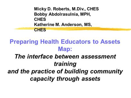 Preparing Health Educators to Assets Map: The interface between assessment training and the practice of building community capacity through assets Micky.