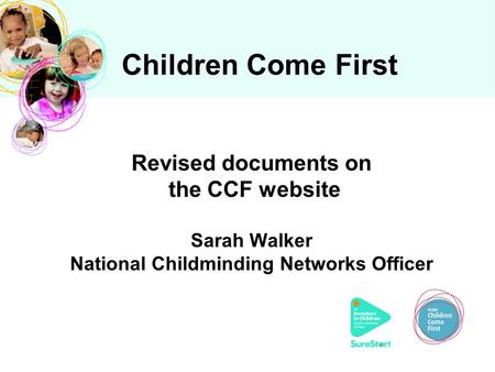 Revised documents on the CCF website Sarah Walker National Childminding Networks Officer Children Come First.