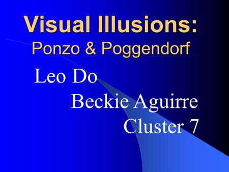 Visual Illusions: Ponzo & Poggendorf Leo Do Beckie Aguirre Cluster 7.