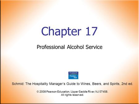 Schmid: The Hospitality Manager’s Guide to Wines, Beers, and Spirits, 2nd ed. © 2008 Pearson Education, Upper Saddle River, NJ 07458. All rights reserved.