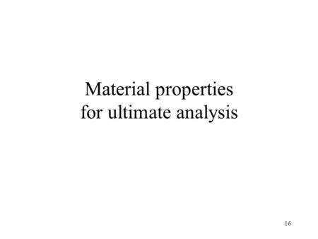 16 Material properties for ultimate analysis. 17 5 Minute Exercise Open Democolumn.ads Run ULS STRENGTH for analysis cases 1 2& 3 Find out where in the.