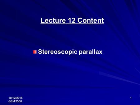 Lecture 12 Content Stereoscopic parallax 4/23/2017 GEM 3366.