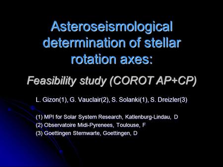 Asteroseismological determination of stellar rotation axes: Feasibility study (COROT AP+CP) L. Gizon(1), G. Vauclair(2), S. Solanki(1), S. Dreizler(3)