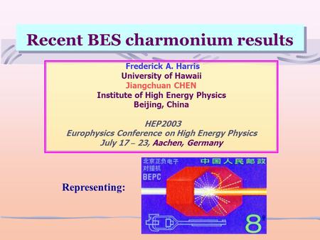 Recent BES charmonium results Frederick A. Harris University of Hawaii Jiangchuan CHEN Institute of High Energy Physics Beijing, China HEP2003 Europhysics.