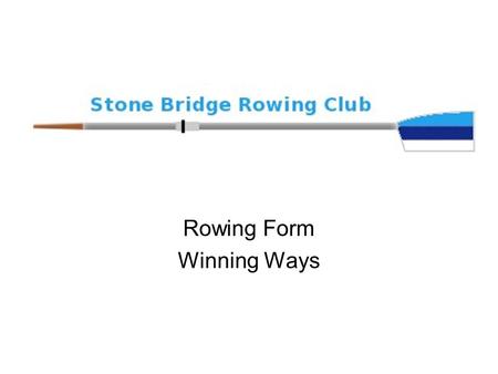 Rowing Form Winning Ways. Catch Catch Position Vertical Shins Relaxed Shoulders Straight Back 35 o Body Angle (spine vs. vertical)