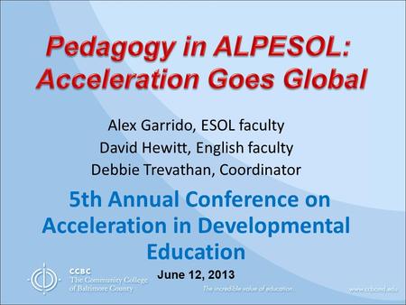 Alex Garrido, ESOL faculty David Hewitt, English faculty Debbie Trevathan, Coordinator 5th Annual Conference on Acceleration in Developmental Education.