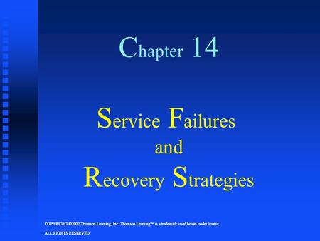 COPYRIGHT ©2002 Thomson Learning, Inc. Thomson Learning  is a trademark used herein under license. ALL RIGHTS RESERVED. C hapter 14 S ervice F ailures.