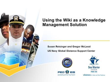 Using the Wiki as a Knowledge Management Solution Susan Reisinger and Gregor McLeod US Navy Global Distance Support Center.