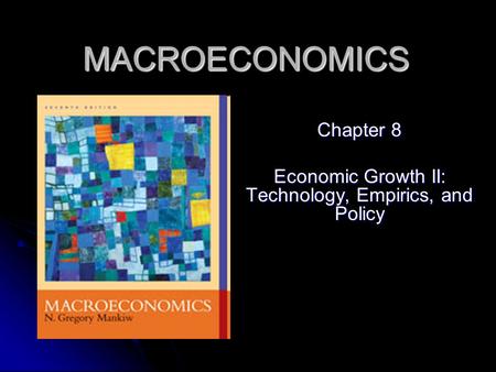 MACROECONOMICS Chapter 8 Economic Growth II: Technology, Empirics, and Policy.