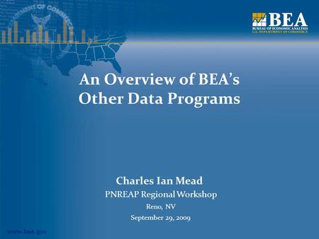 Www.bea.gov An Overview of BEA’s Other Data Programs Charles Ian Mead PNREAP Regional Workshop Reno, NV September 29, 2009.