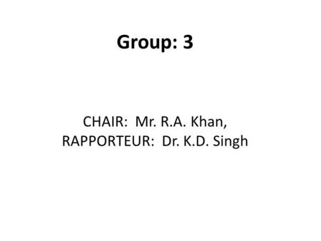 CHAIR: Mr. R.A. Khan, RAPPORTEUR: Dr. K.D. Singh Group: 3.