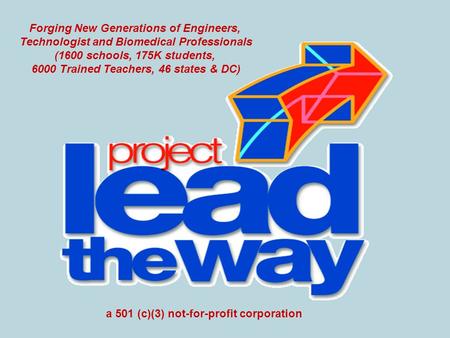 1 a 501 (c)(3) not-for-profit corporation Forging New Generations of Engineers, Technologist and Biomedical Professionals (1600 schools, 175K students,