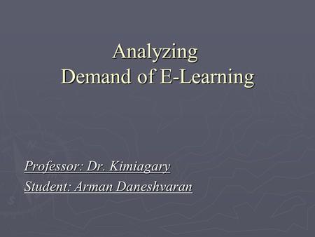 Analyzing Demand of E-Learning Professor: Dr. Kimiagary Student: Arman Daneshvaran.