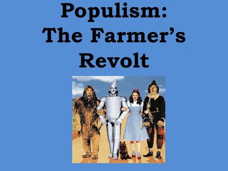 Populism: The Farmer’s Revolt. Populism Ultimate goal—to give more power to the people, especially the common people Saw a struggle between the “people”