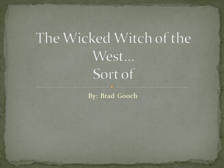 By: Brad Gooch. Opened on October 30 th, 2003 Tells the untold story of the Witch of the West from the well know tale The Wizard Of Oz Takes the audience.