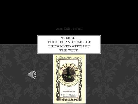 Angel Childs, period 2 ‘Wicked’ chronicles the story of how Oz’s most infamous Witch became Wicked. PLOT SUMMARY.