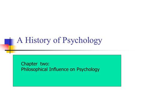 A History of Psychology Chapter two: Philosophical Influence on Psychology.