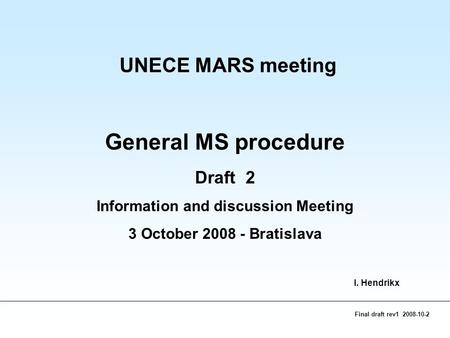 Final draft rev1 2008-10-2 UNECE MARS meeting General MS procedure Draft 2 Information and discussion Meeting 3 October 2008 - Bratislava I. Hendrikx.