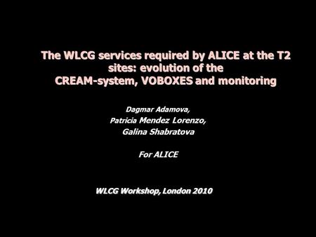 The WLCG services required by ALICE at the T2 sites: evolution of the CREAM-system, VOBOXES and monitoring Dagmar Adamova, Patricia Mendez Lorenzo, Galina.