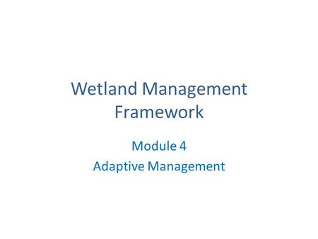 Wetland Management Framework Module 4 Adaptive Management.