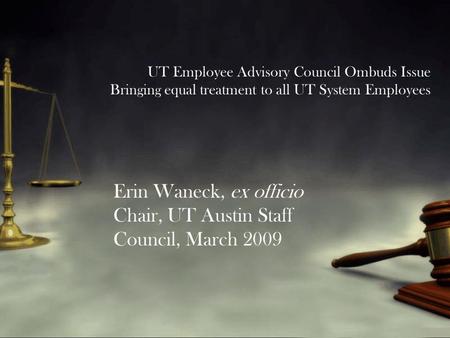 UT Employee Advisory Council Ombuds Issue Bringing equal treatment to all UT System Employees Erin Waneck, ex officio Chair, UT Austin Staff Council, March.