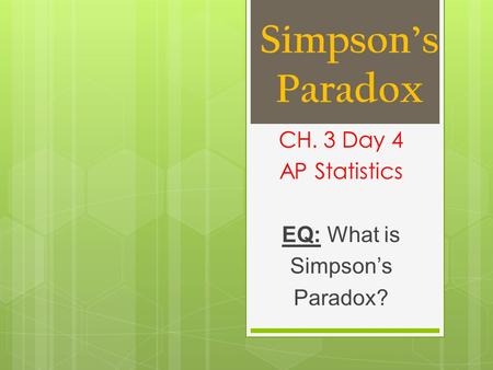 CH. 3 Day 4 AP Statistics EQ: What is Simpson’s Paradox?