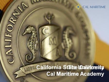 The California Maritime Academy California State University Maritime Academy Cal Maritime.