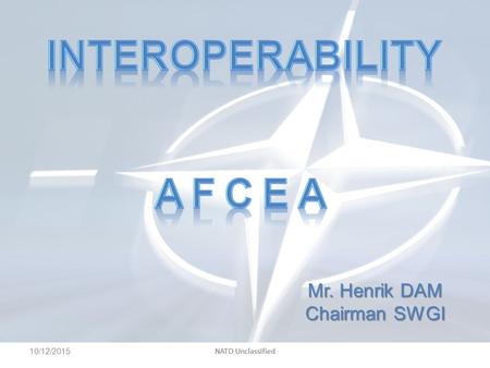 NATO Unclassified Mr. Henrik DAM Chairman SWGI 10/12/2015 NATO Unclassified.