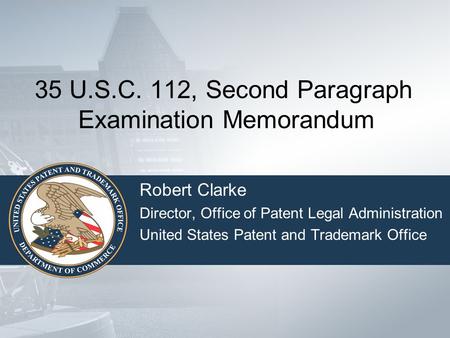 35 U.S.C. 112, Second Paragraph Examination Memorandum Robert Clarke Director, Office of Patent Legal Administration United States Patent and Trademark.