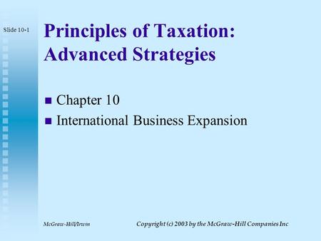 McGraw-Hill/Irwin Copyright (c) 2003 by the McGraw-Hill Companies Inc Principles of Taxation: Advanced Strategies Chapter 10 International Business Expansion.