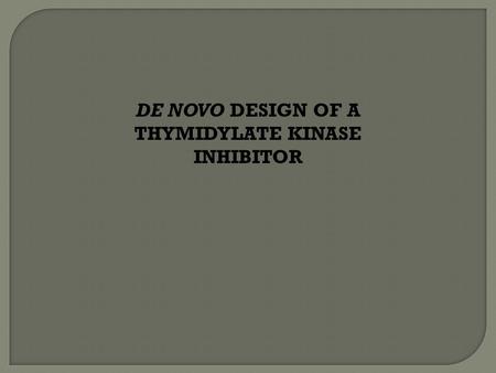 DE NOVO DESIGN OF A THYMIDYLATE KINASE INHIBITOR.