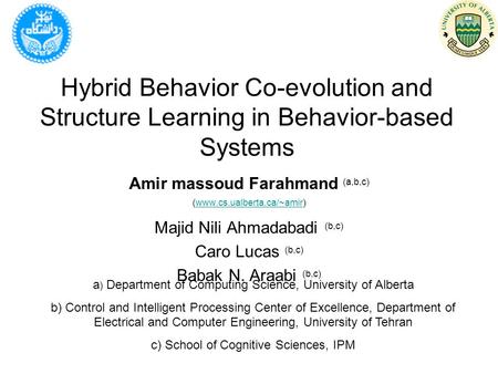 Hybrid Behavior Co-evolution and Structure Learning in Behavior-based Systems Amir massoud Farahmand (a,b,c) (www.cs.ualberta.ca/~amir)www.cs.ualberta.ca/~amir.