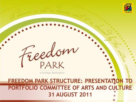 FREEDOM PARK STRUCTURE: PRESENTATION TO PORTFOLIO COMMITTEE OF ARTS AND CULTURE 31 AUGUST 2011.