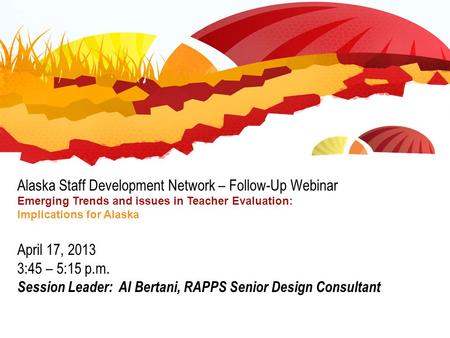 Alaska Staff Development Network – Follow-Up Webinar Emerging Trends and issues in Teacher Evaluation: Implications for Alaska April 17, 2013 3:45 – 5:15.