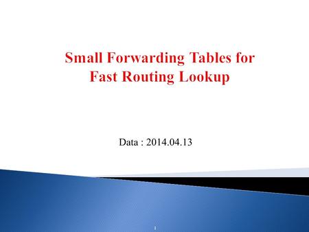 Data : 2014.04.13 1. The Small Forwarding Table(SFT), In general, The small forwarding table is the compressed version of a 16-8-8 trie. Since SFT organizes.