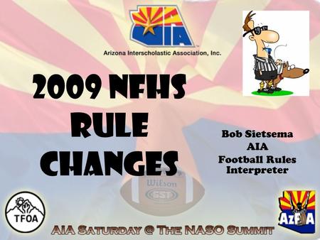 2009 NFHS Rule Changes Bob Sietsema AIA Football Rules Interpreter.