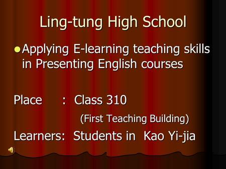 Ling-tung High School Applying E-learning teaching skills in Presenting English courses Applying E-learning teaching skills in Presenting English courses.