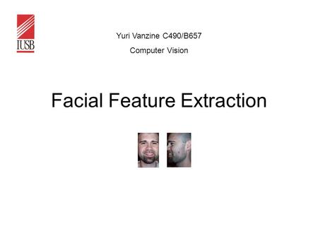 Facial Feature Extraction Yuri Vanzine C490/B657 Computer Vision.