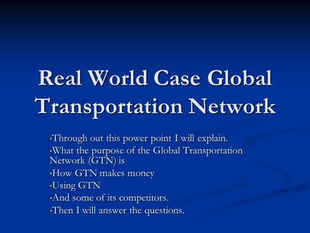 Real World Case Global Transportation Network Through out this power point I will explain. Through out this power point I will explain. What the purpose.